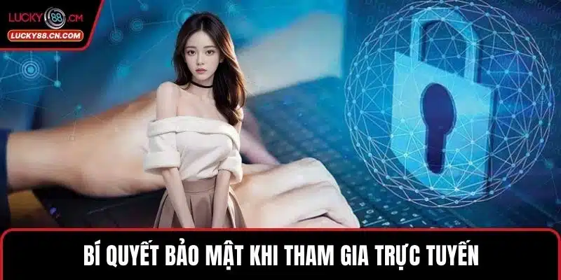 LUCKY88 Bị Chặn - Giải Pháp Truy Cập An Toàn Không Gián Đoạn 3 Bí quyết bảo mật khi tham gia trực tuyến