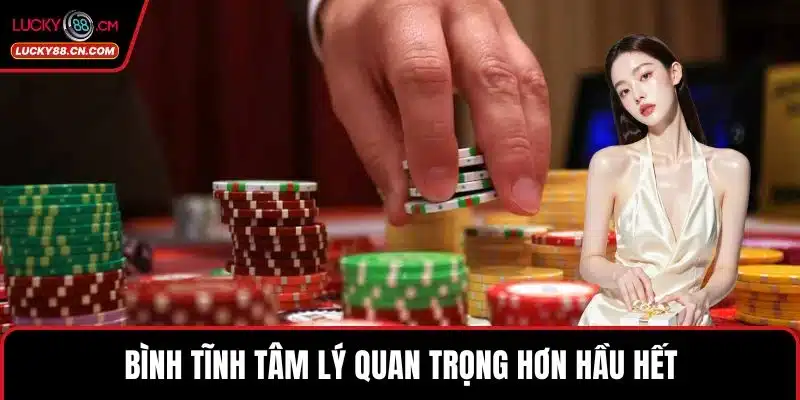 Thưởng Nạp Đầu LUCKY88 Cơ Hội Bùng Nổ Cho Người Chơi 4 Bình tĩnh tâm lý quan trọng hơn hầu hết