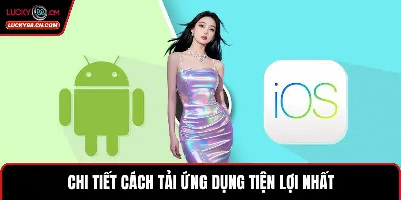 Tải App LUCKY88 Trải Nghiệm Cá Cược Siêu Tốc Mọi Lúc Mọi Nơi 3 Chi tiết cách tải ứng dụng tiện lợi nhất