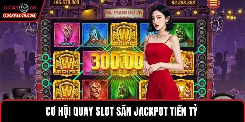 Nổ Hũ LUCKY88 - Sảnh Slot Đổi Thưởng Xanh Chín Nhất 4 Cơ hội quay slot săn Jackpot tiền tỷ