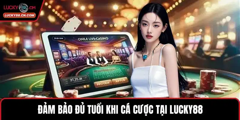 Đăng Ký LUCKY88 - Hướng Dẫn Nhanh Với Đầy Đủ Tiện Ích 3 Đảm bảo đủ tuổi khi cá cược tại LUCKY88