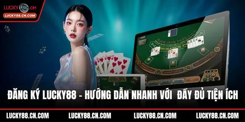 Đăng Ký LUCKY88 - Hướng Dẫn Nhanh Với Đầy Đủ Tiện Ích 1 Đăng ký LUCKY88