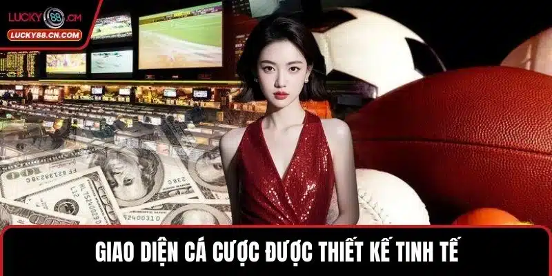 LUCKY88 Hoạt Động Bao Lâu Mà Đã Trở Thành Nền Tảng Lớn 4 Giao diện cá cược được thiết kế tinh tế