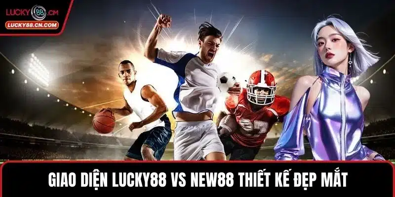 LUCKY88 Vs New88 - Review Hai Nền Tảng Đang Được Ưa Chuộng 2 Giao diện LUCKY88 vs new88 thiết kế đẹp mắt