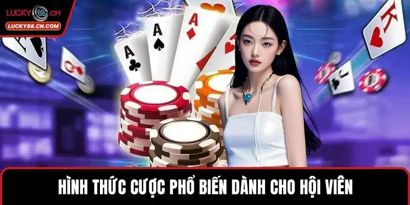 Tài Xỉu LUCKY88 – Trải Nghiệm Game Bài Đỉnh Cao Nhất 3 Hình thức cược phổ biến dành cho hội viên