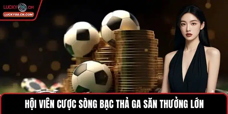 LUCKY88 Có Uy Tín Không? Minh Chứng Giải Đáp Rõ Nhất 5 Hội viên cược sòng bạc thả ga săn thưởng lớn