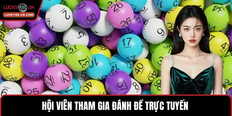 Xổ Số LUCKY88 - Sảnh Lô Đề Trực Tuyến Xanh Chín Hàng Đầu 3 Hội viên tham gia đánh đề trực tuyến