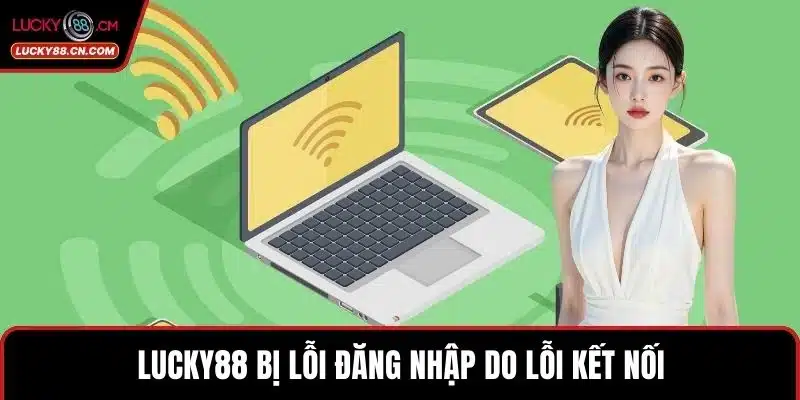 LUCKY88 Bị Lỗi Đăng Nhập Và Cách Khắc Phục Đơn Giản 2 LUCKY88 bị lỗi đăng nhập do lỗi kết nối