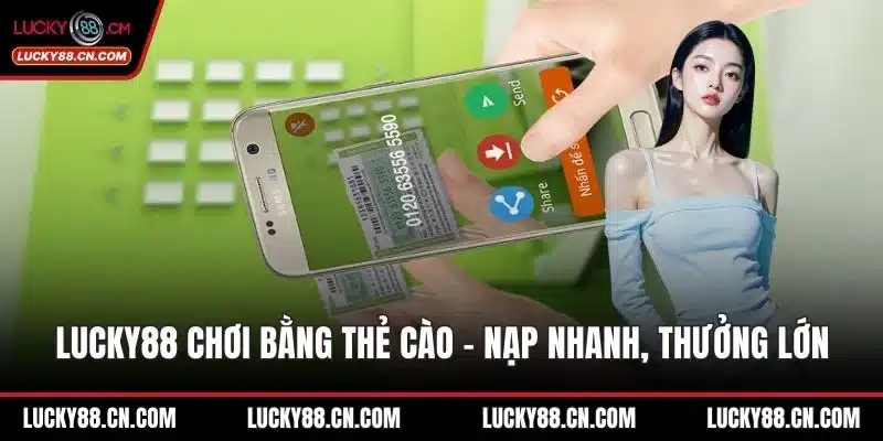 LUCKY88 Chơi Bằng Thẻ Cào – Nạp Nhanh, Thưởng Lớn Liền Tay 6 LUCKY88 chơi bằng thẻ cào