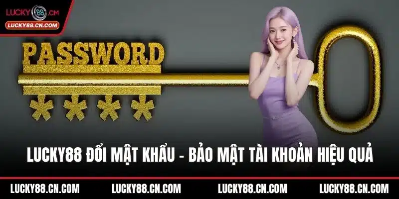 LUCKY88 Đổi Mật Khẩu - Thao Tác Bảo Mật Tài Khoản Hiệu Quả 1 LUCKY88 đổi mật khẩu