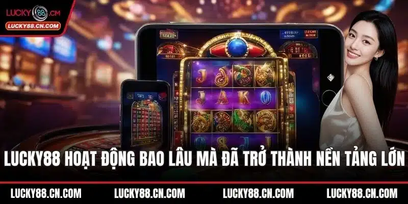 LUCKY88 Hoạt Động Bao Lâu Mà Đã Trở Thành Nền Tảng Lớn 1 LUCKY88 hoạt động bao lâu