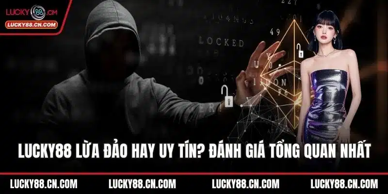 LUCKY88 Lừa Đảo Hay Uy Tín? Đánh Giá Tổng Quan Nhất 6 LUCKY88 lừa đảo