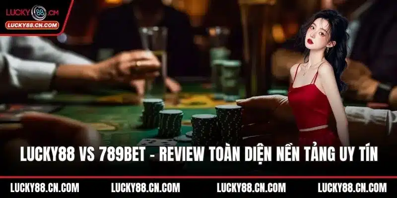 LUCKY88 Vs 789bet - Review Toàn Diện Nền Tảng Uy Tín 1 LUCKY88 vs 789bet