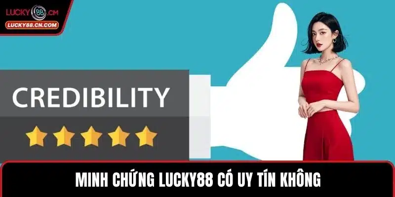 LUCKY88 Có Uy Tín Không? Minh Chứng Giải Đáp Rõ Nhất 3 Minh chứng LUCKY88 có uy tín không