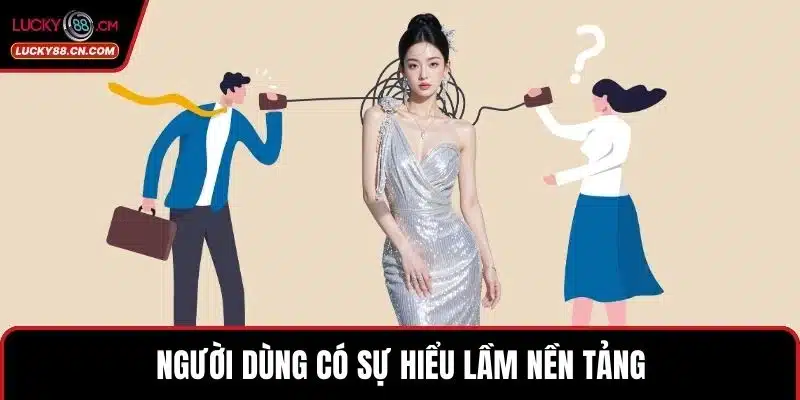 LUCKY88 Lừa Đảo Hay Uy Tín? Đánh Giá Tổng Quan Nhất 4 Người dùng có sự hiểu lầm nền tảng
