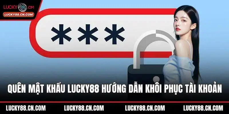 Quên Mật Khẩu LUCKY88 Hướng Dẫn Khôi Phục Tài Khoản Nhanh 1 Quên mật khẩu LUCKY88