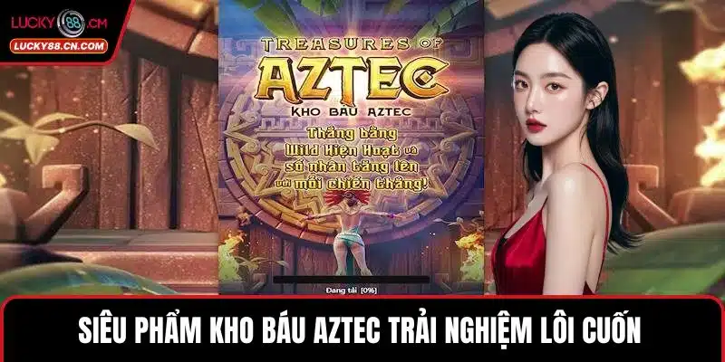 Game Slot LUCKY88 - Chinh Phục Sảnh Nổ Hũ Trực Tuyến Uy Tín 3 Siêu phẩm Kho báu Aztec trải nghiệm lôi cuốn