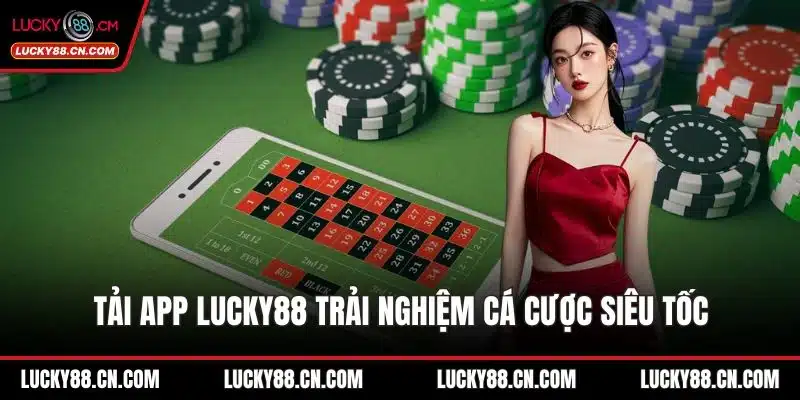 Tải App LUCKY88 Trải Nghiệm Cá Cược Siêu Tốc Mọi Lúc Mọi Nơi 6 Tải app LUCKY88