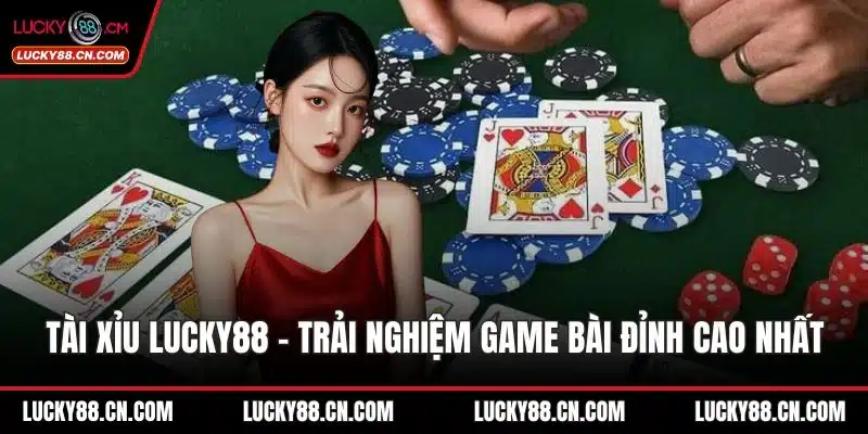 Tài Xỉu LUCKY88 – Trải Nghiệm Game Bài Đỉnh Cao Nhất 6 Tài Xỉu LUCKY88