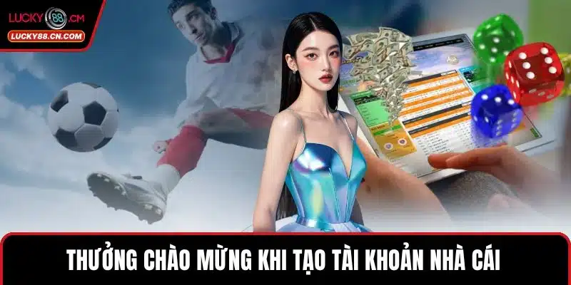 Đăng Ký LUCKY88 - Hướng Dẫn Nhanh Với Đầy Đủ Tiện Ích 5 Thưởng chào mừng khi tạo tài khoản nhà cái