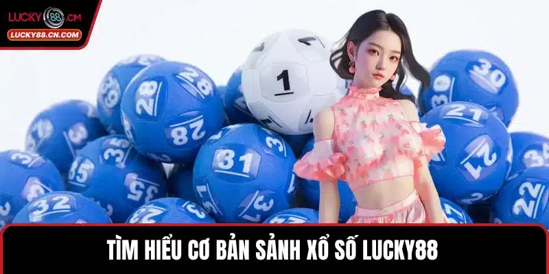 Xổ Số LUCKY88 - Sảnh Lô Đề Trực Tuyến Xanh Chín Hàng Đầu 2 Tìm hiểu cơ bản sảnh Xổ số LUCKY88