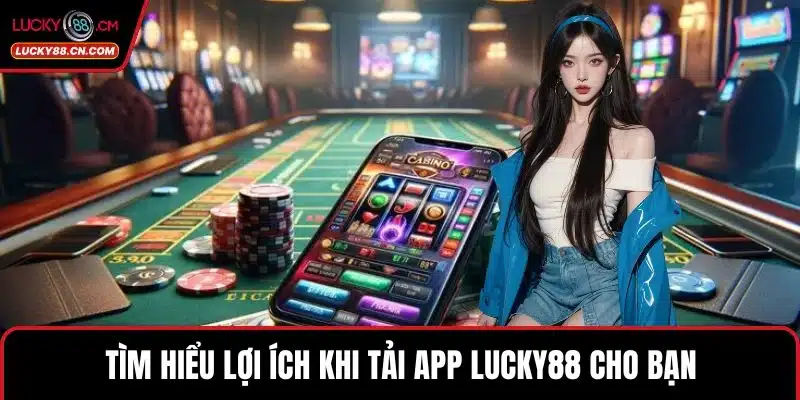 Tải App LUCKY88 Trải Nghiệm Cá Cược Siêu Tốc Mọi Lúc Mọi Nơi 2 Tìm hiểu lợi ích khi tải app LUCKY88 cho bạn