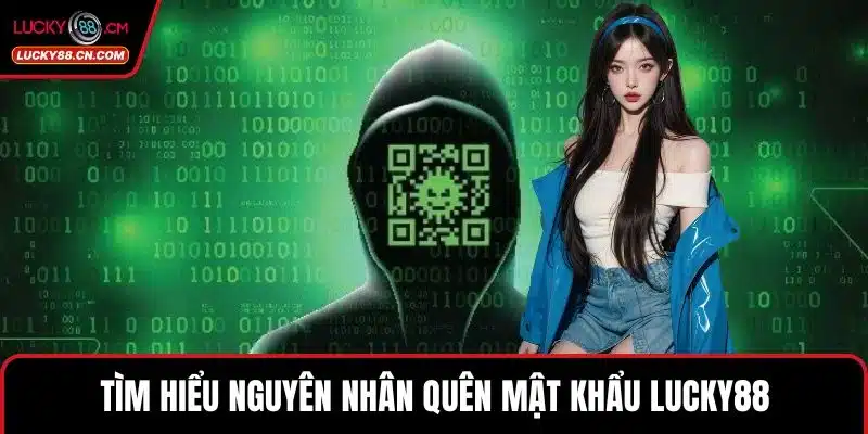 Quên Mật Khẩu LUCKY88 Hướng Dẫn Khôi Phục Tài Khoản Nhanh 2 Tìm hiểu nguyên nhân quên mật khẩu LUCKY88