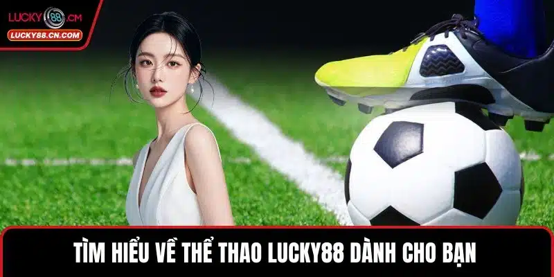 Thể Thao LUCKY88 – Sân Chơi Cá Cược Đỉnh Cao Cho Người Chơi 2 Tìm hiểu về thể thao LUCKY88 dành cho bạn