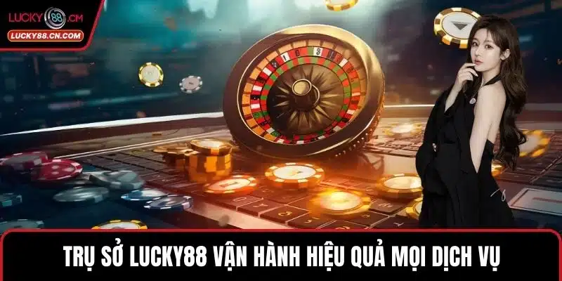 Trụ Sở LUCKY88 – Khẳng Định Uy Tín Trong Giải Trí Trực Tuyến 2 Trụ sở LUCKY88 vận hành hiệu quả mọi dịch vụ