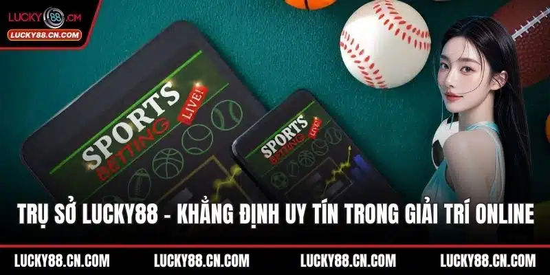 Trụ Sở LUCKY88 – Khẳng Định Uy Tín Trong Giải Trí Trực Tuyến 6 Trụ sở LUCKY88
