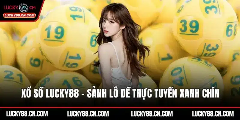 Xổ Số LUCKY88 - Sảnh Lô Đề Trực Tuyến Xanh Chín Hàng Đầu 6 Xổ số LUCKY88