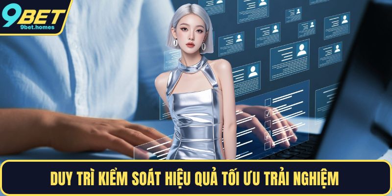 Duy trì kiểm soát hiệu quả tối ưu trải nghiệm 